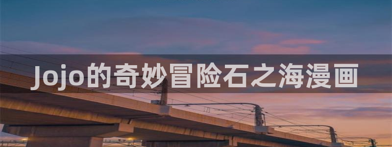 汗汗漫画首页yy：Jojo的奇妙冒险石之海漫画